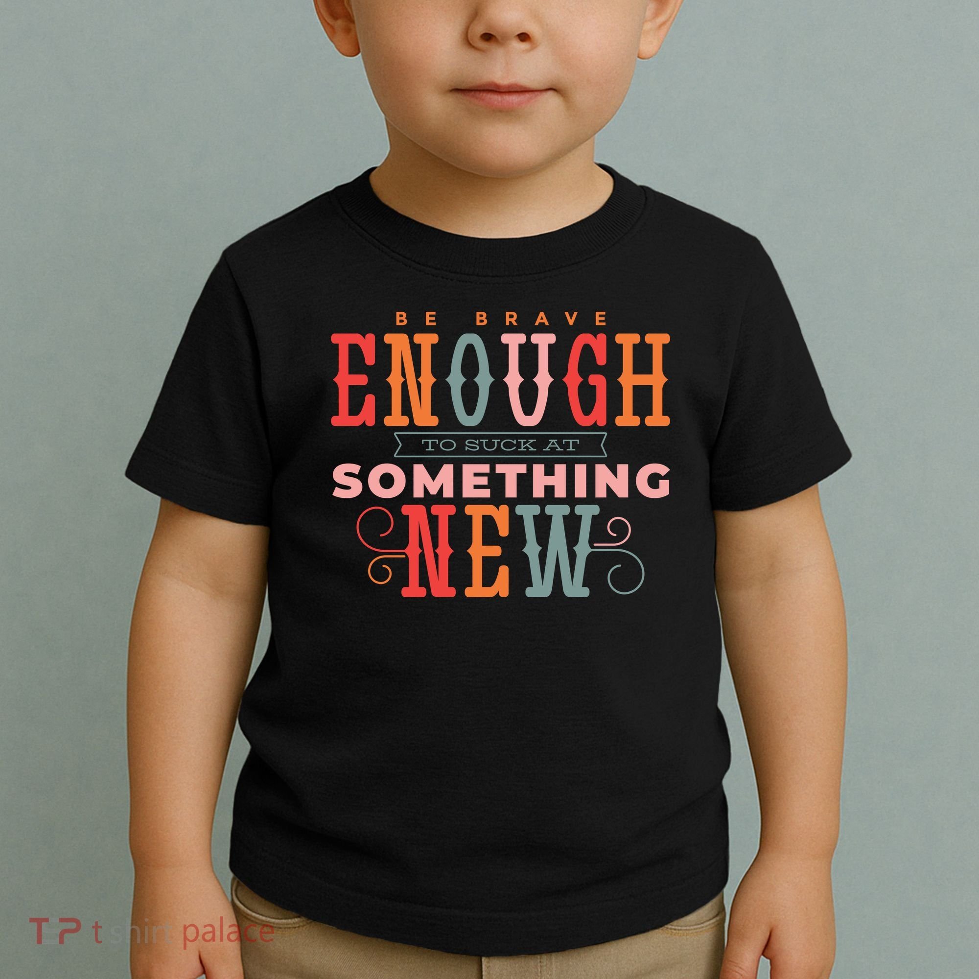 Be Brave Enough To Suck At Something New Toddler T-Shirt