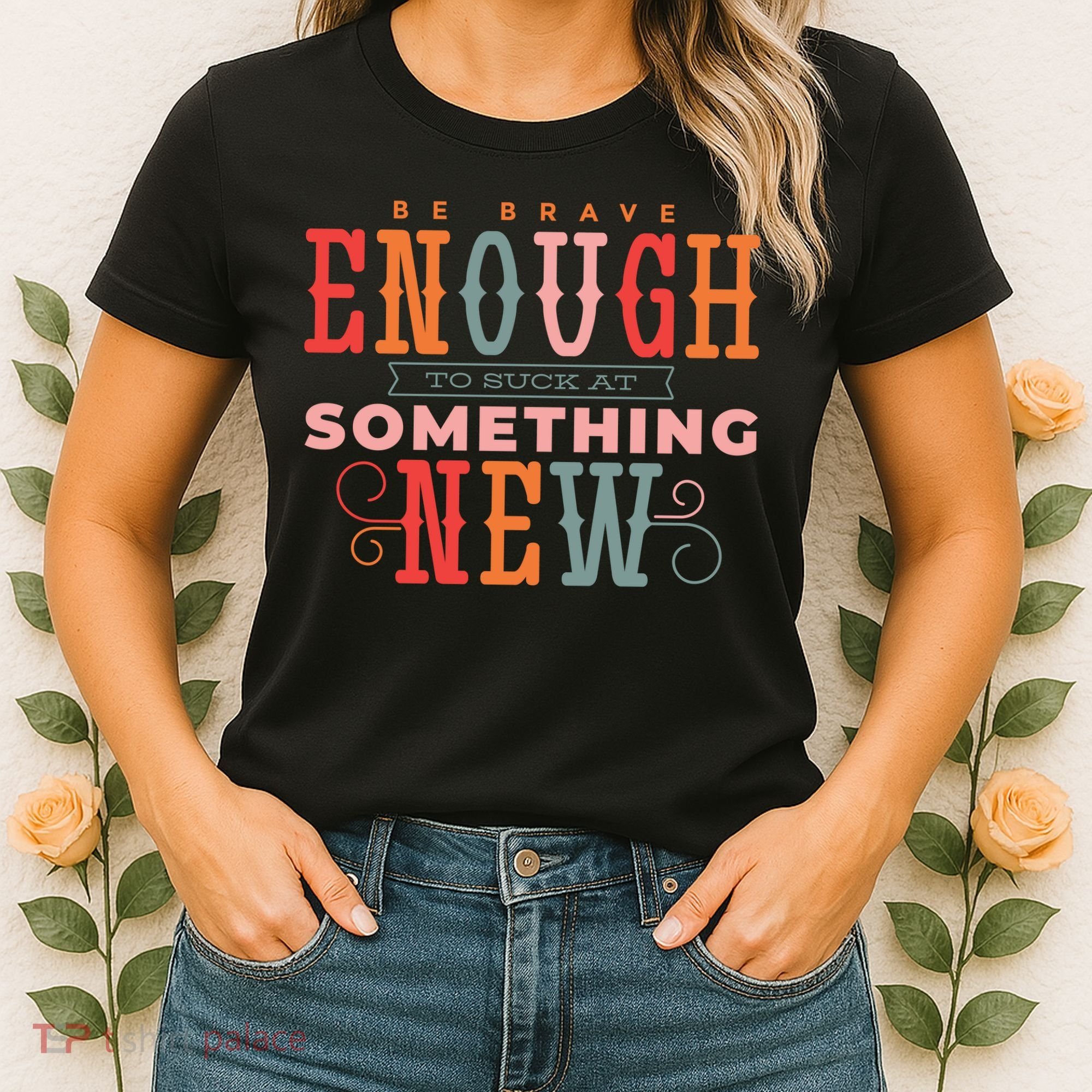 Be Brave Enough To Suck At Something New Women's T-Shirt