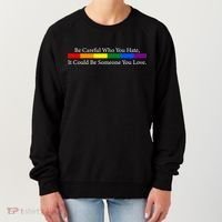 Be Careful Who You Hate, It Could Be Someone You Love Women's Sweatshirt thumb 0