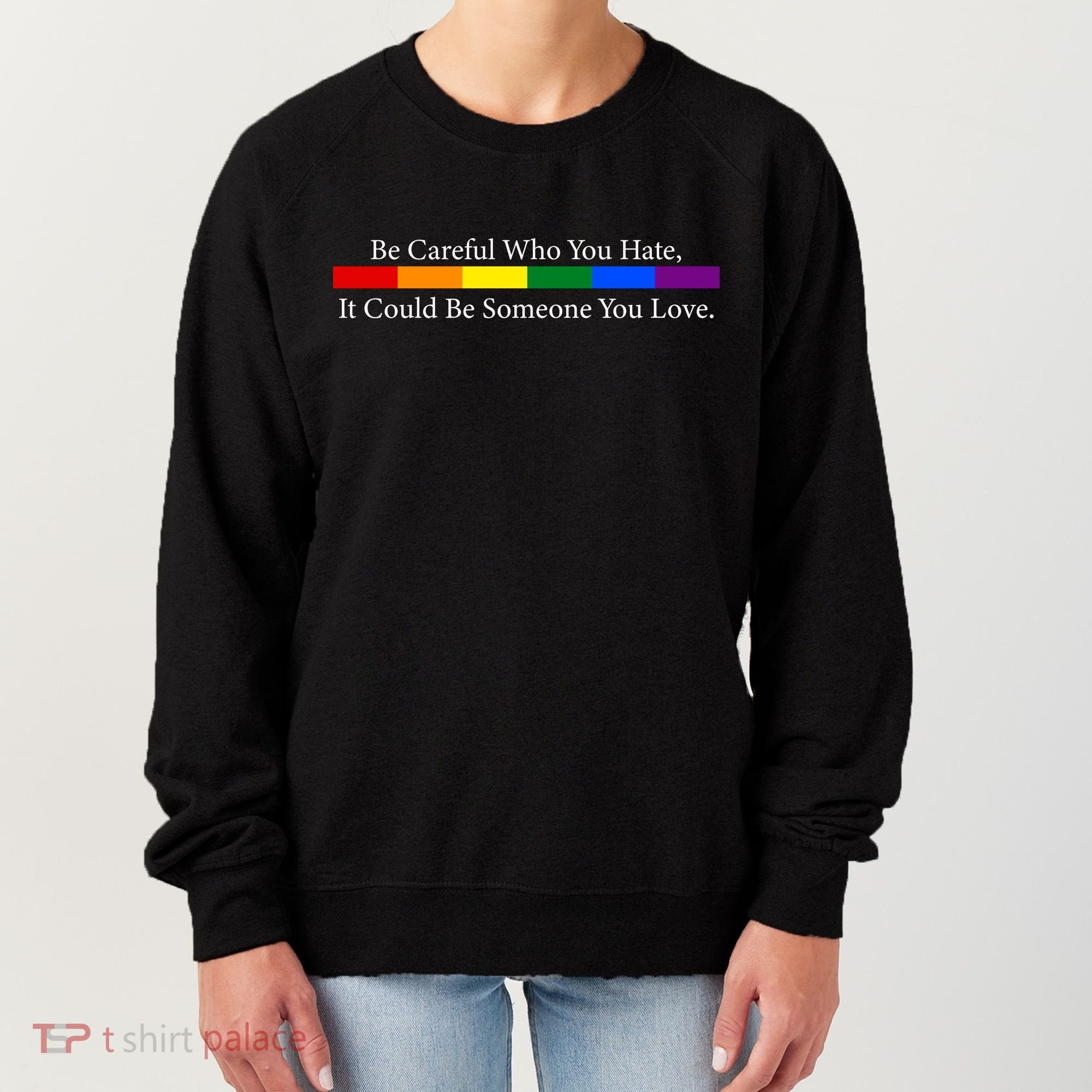 Be Careful Who You Hate, It Could Be Someone You Love Women's Sweatshirt