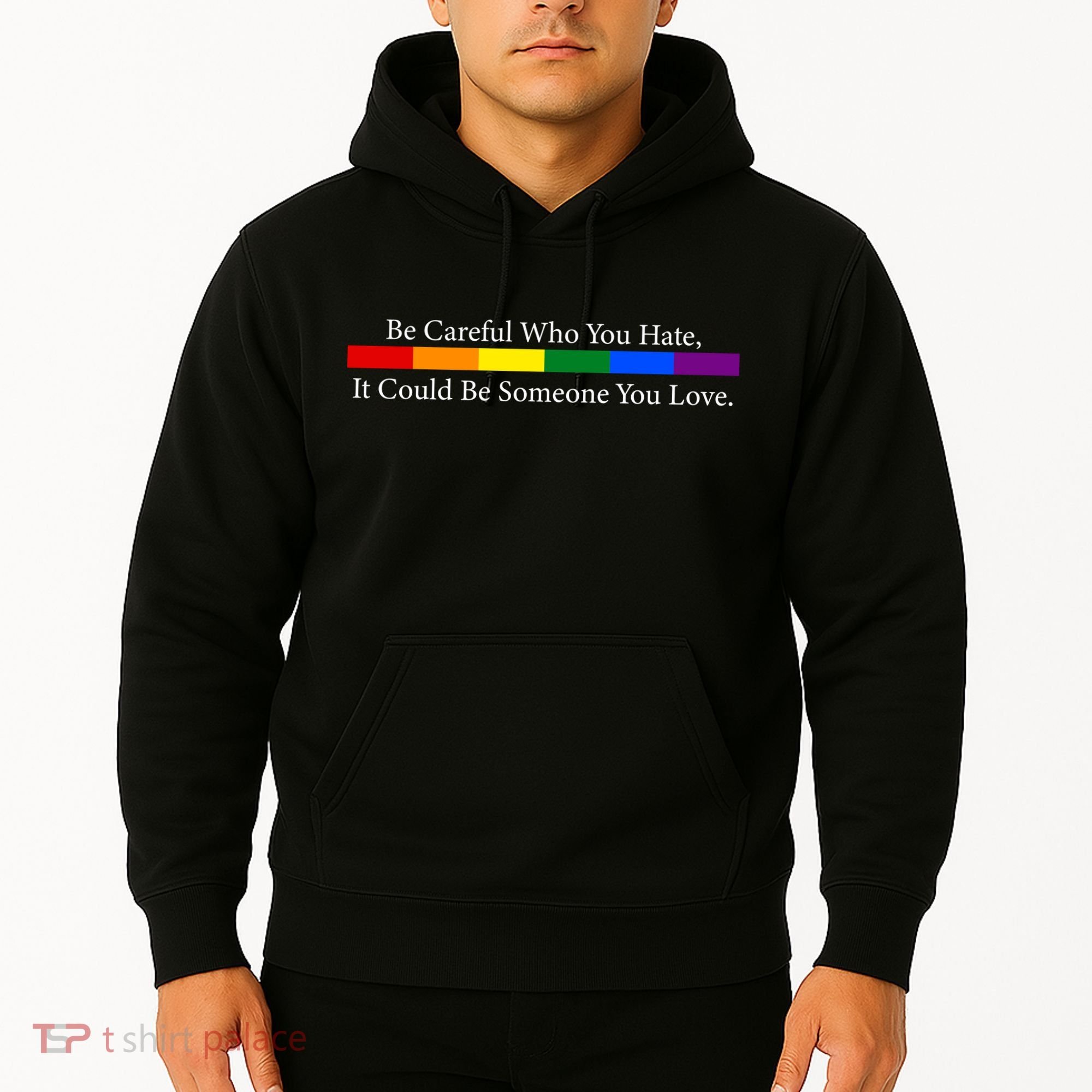 Be Careful Who You Hate, It Could Be Someone You Love Hoodie