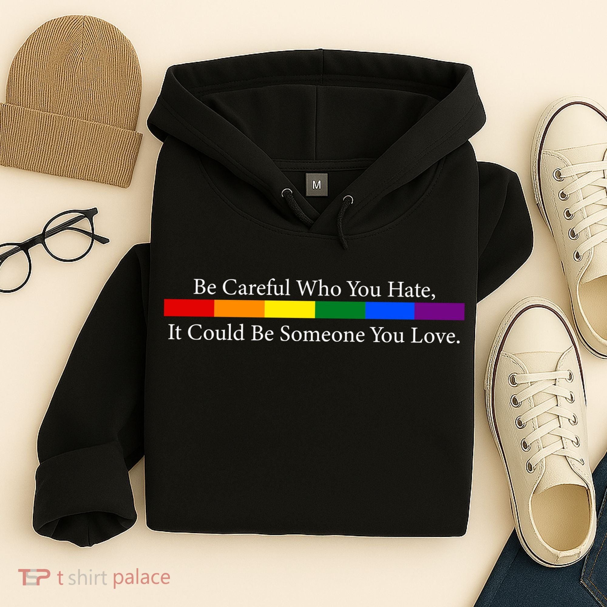 Be Careful Who You Hate, It Could Be Someone You Love Hoodie