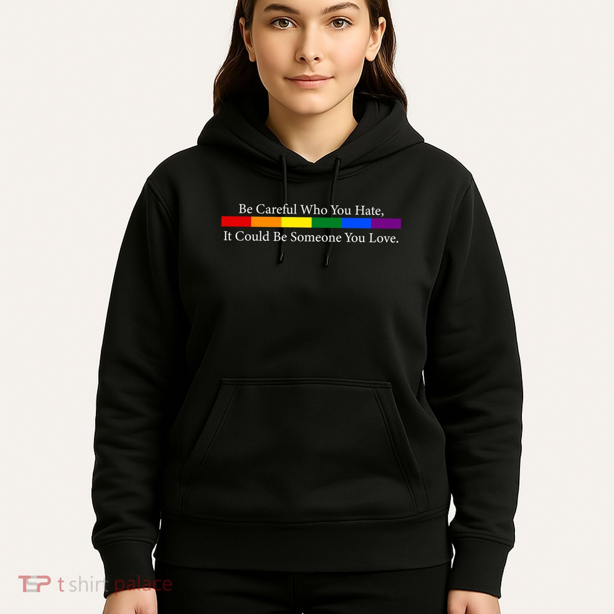 Be Careful Who You Hate, It Could Be Someone You Love Hoodie