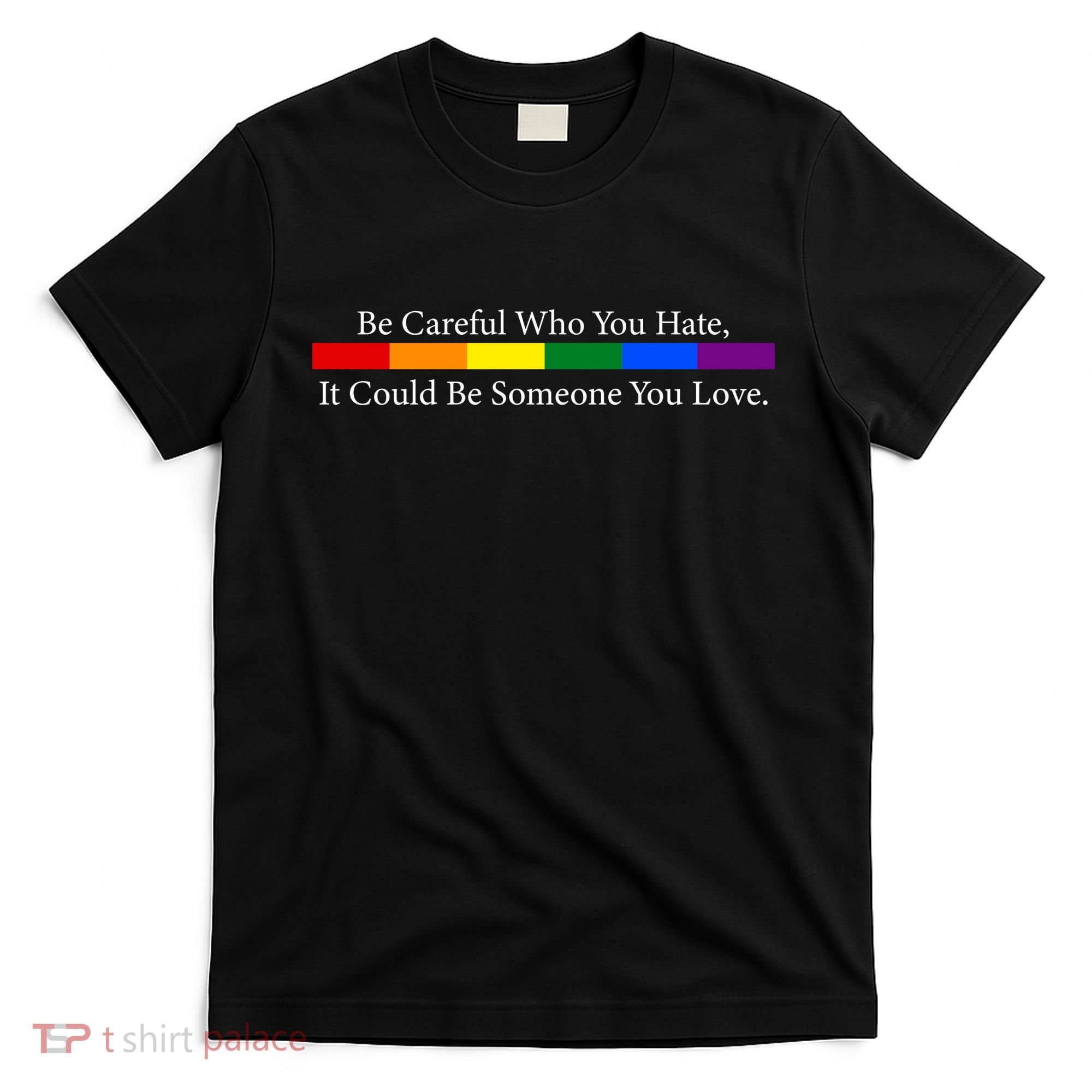 Be Careful Who You Hate, It Could Be Someone You Love T-Shirt
