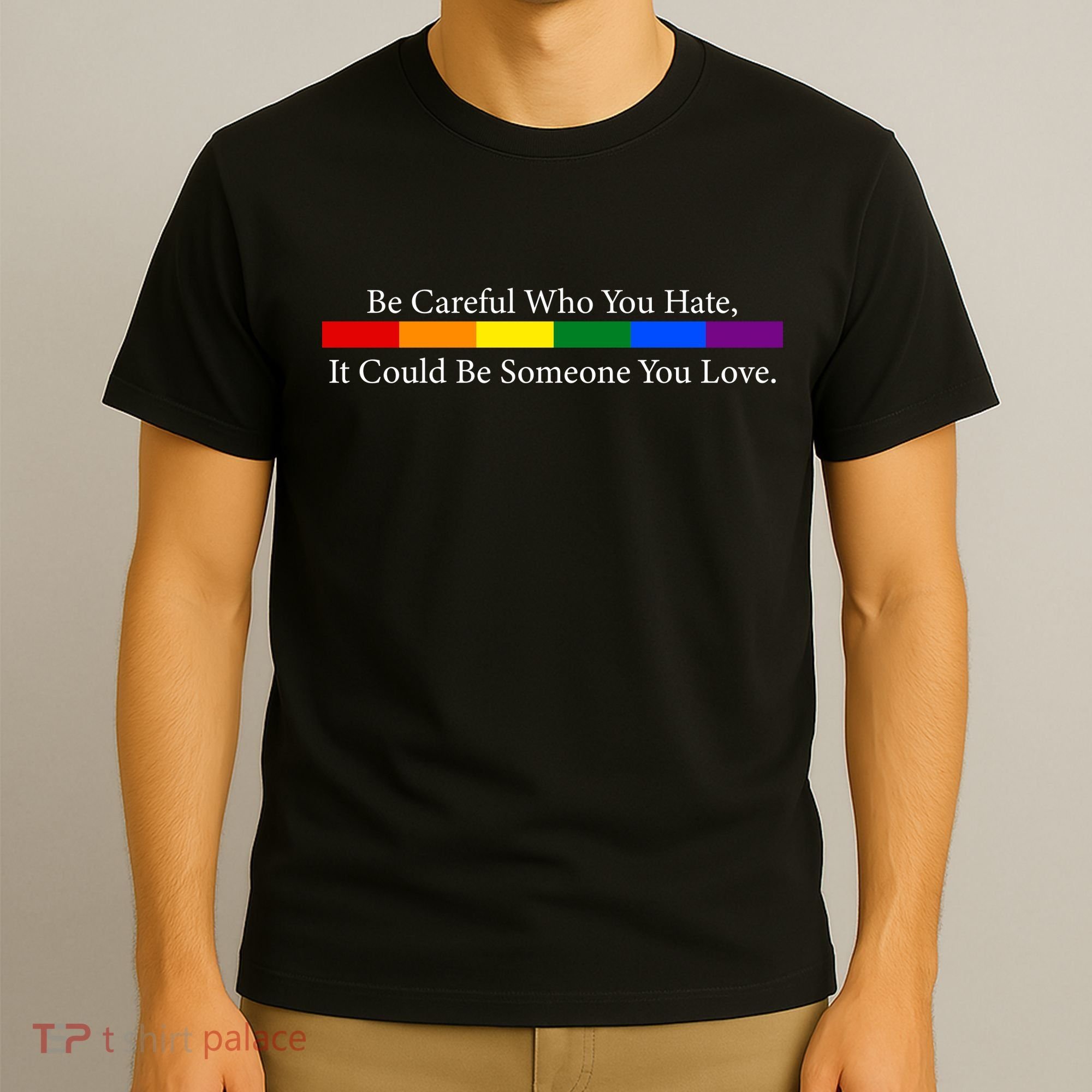 Be Careful Who You Hate, It Could Be Someone You Love T-Shirt