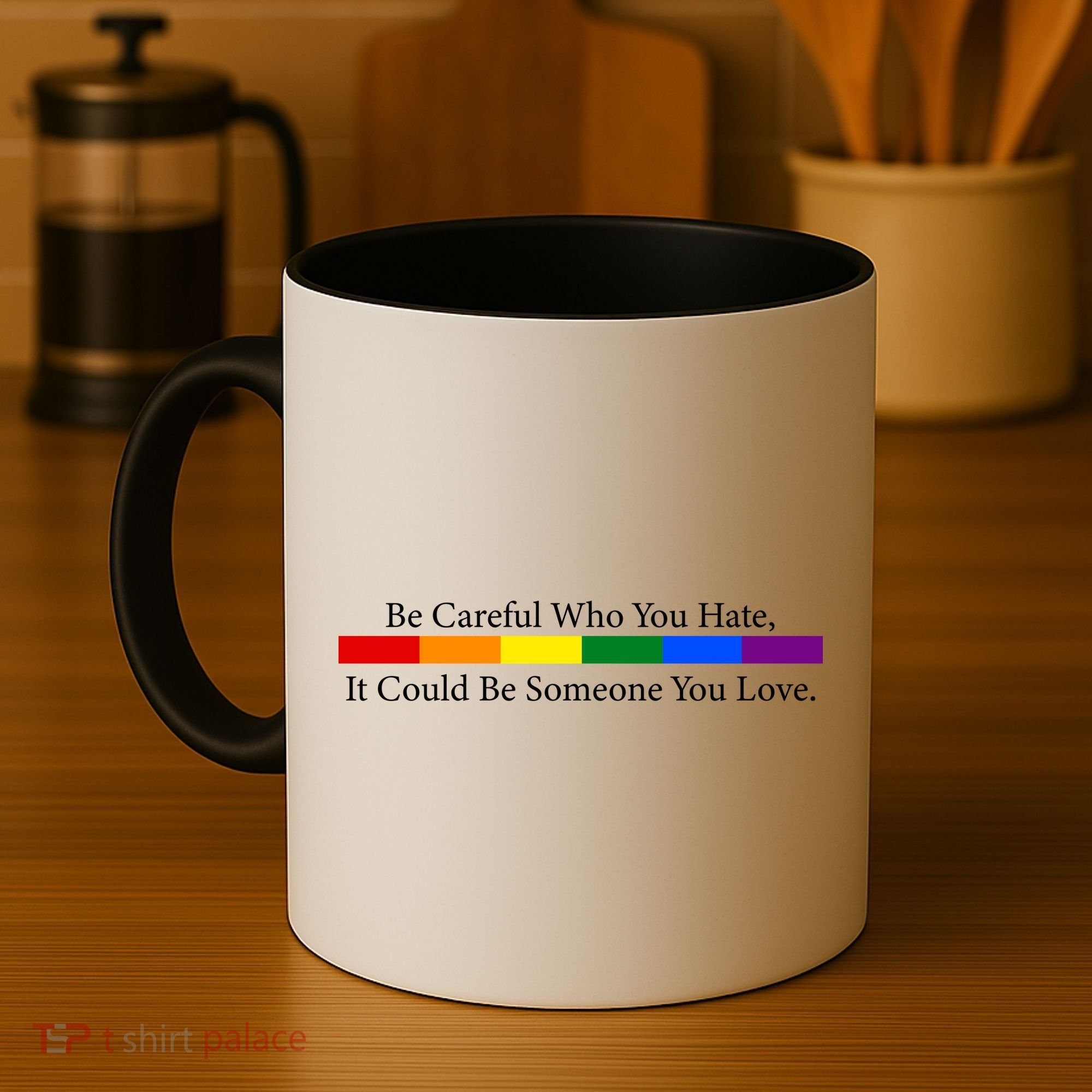 Be Careful Who You Hate, It Could Be Someone You Love Coffee Mug