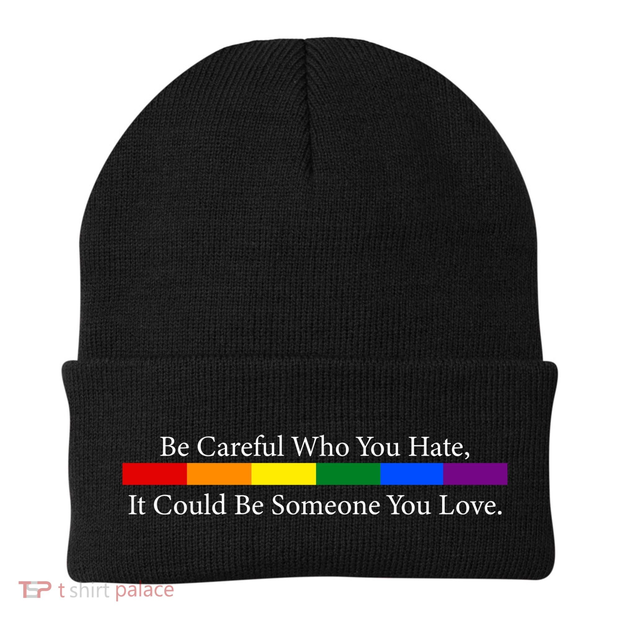 Be Careful Who You Hate, It Could Be Someone You Love Beanie