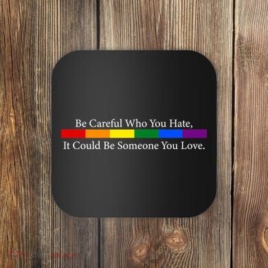 Be Careful Who You Hate, It Could Be Someone You Love Coaster
