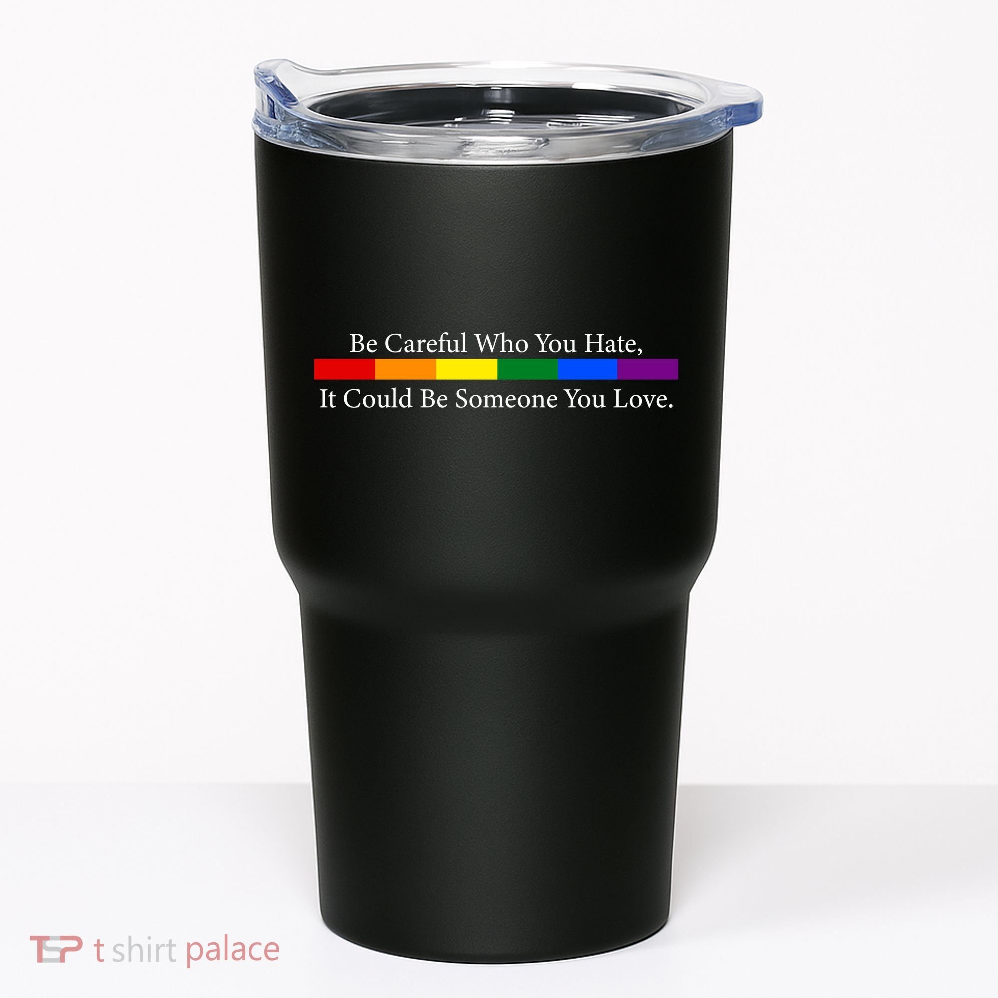 Be Careful Who You Hate, It Could Be Someone You Love Tumbler