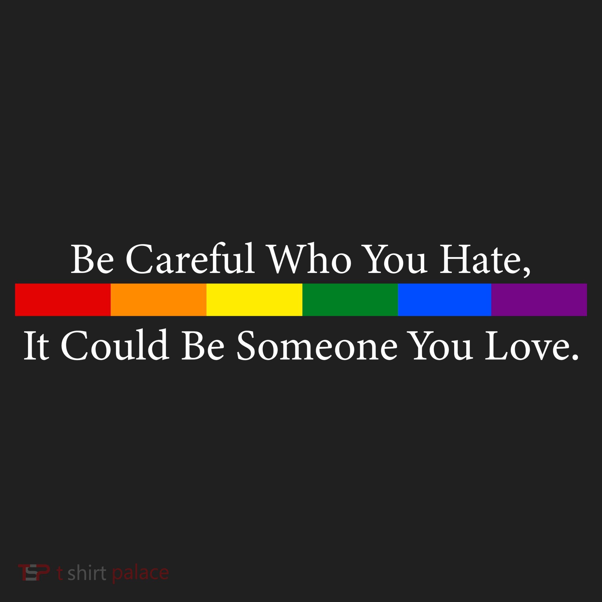 Be Careful Who You Hate, It Could Be Someone You Love Hat