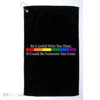 Be Careful Who You Hate, It Could Be Someone You Love Golf Towel thumb 0