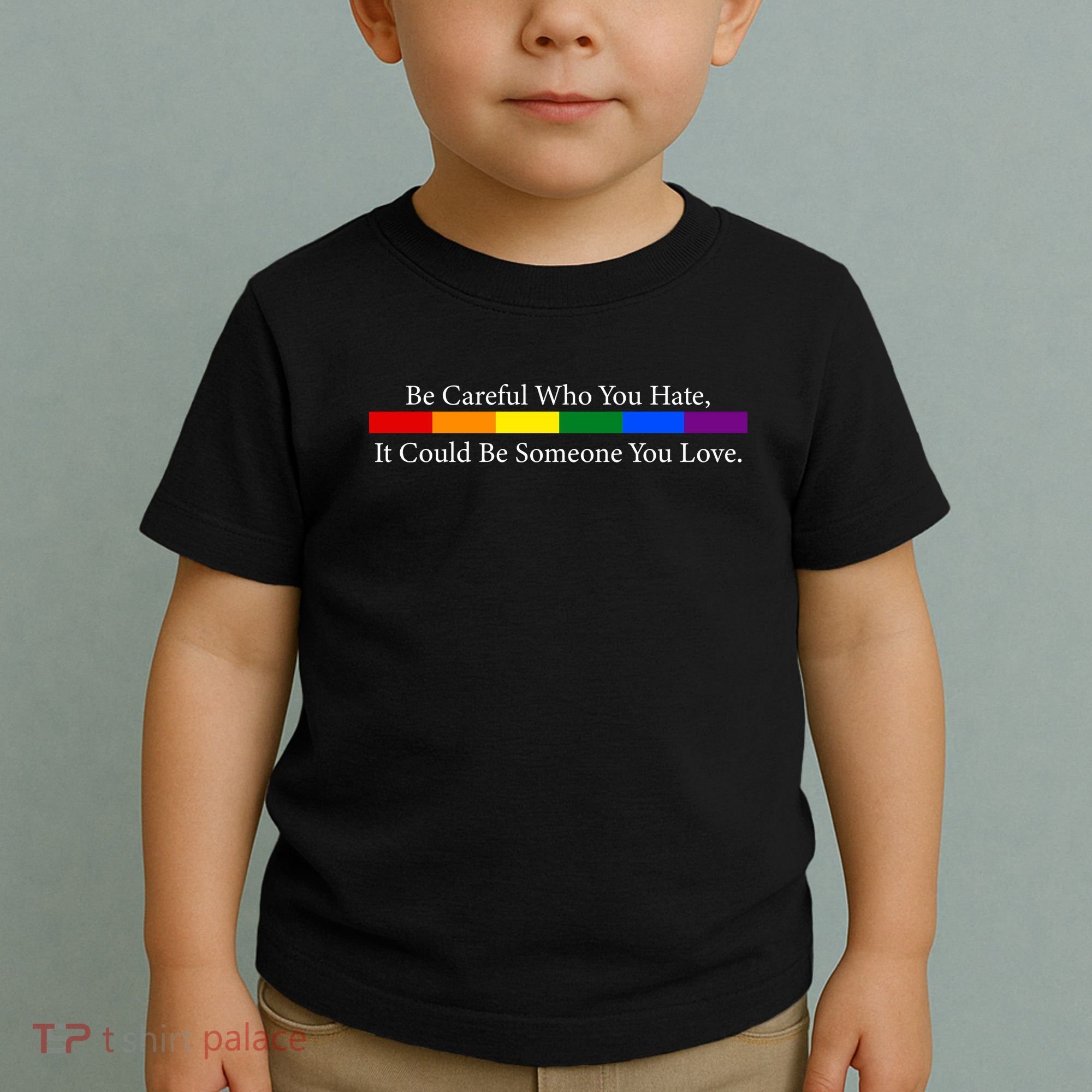 Be Careful Who You Hate, It Could Be Someone You Love Toddler T-Shirt