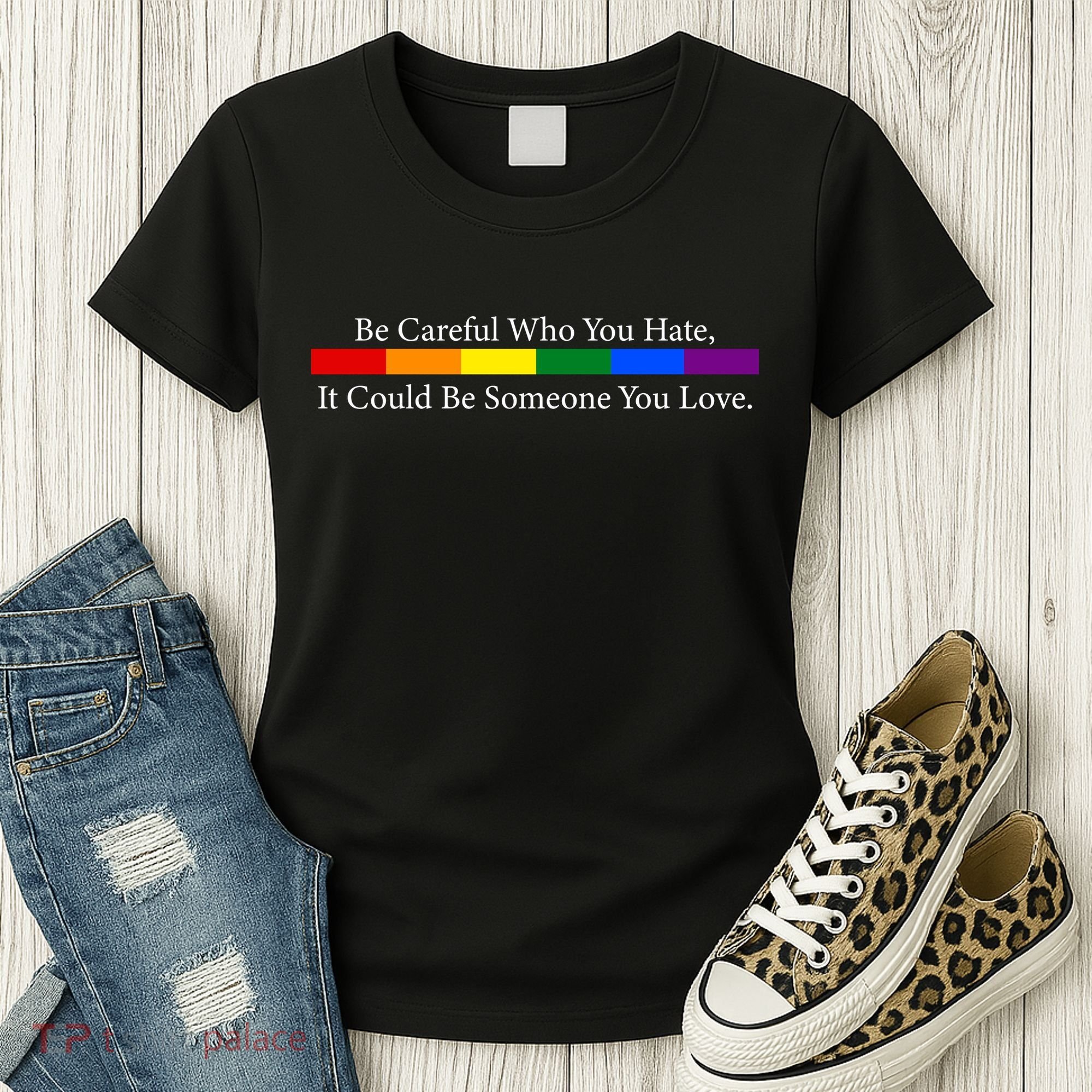 Be Careful Who You Hate, It Could Be Someone You Love Women's T-Shirt
