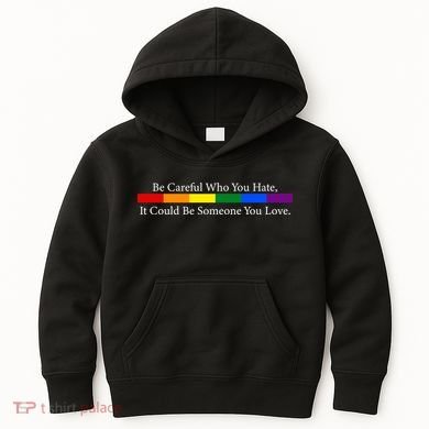 Be Careful Who You Hate, It Could Be Someone You Love Kids Hoodie
