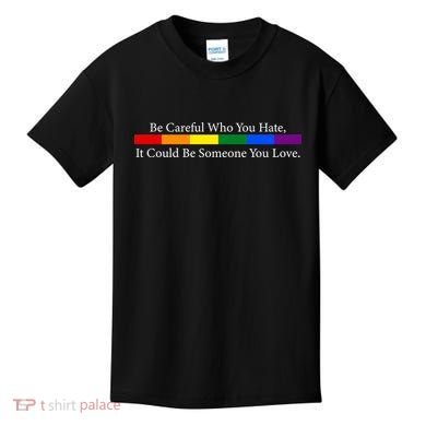 Be Careful Who You Hate, It Could Be Someone You Love Kids T-Shirt