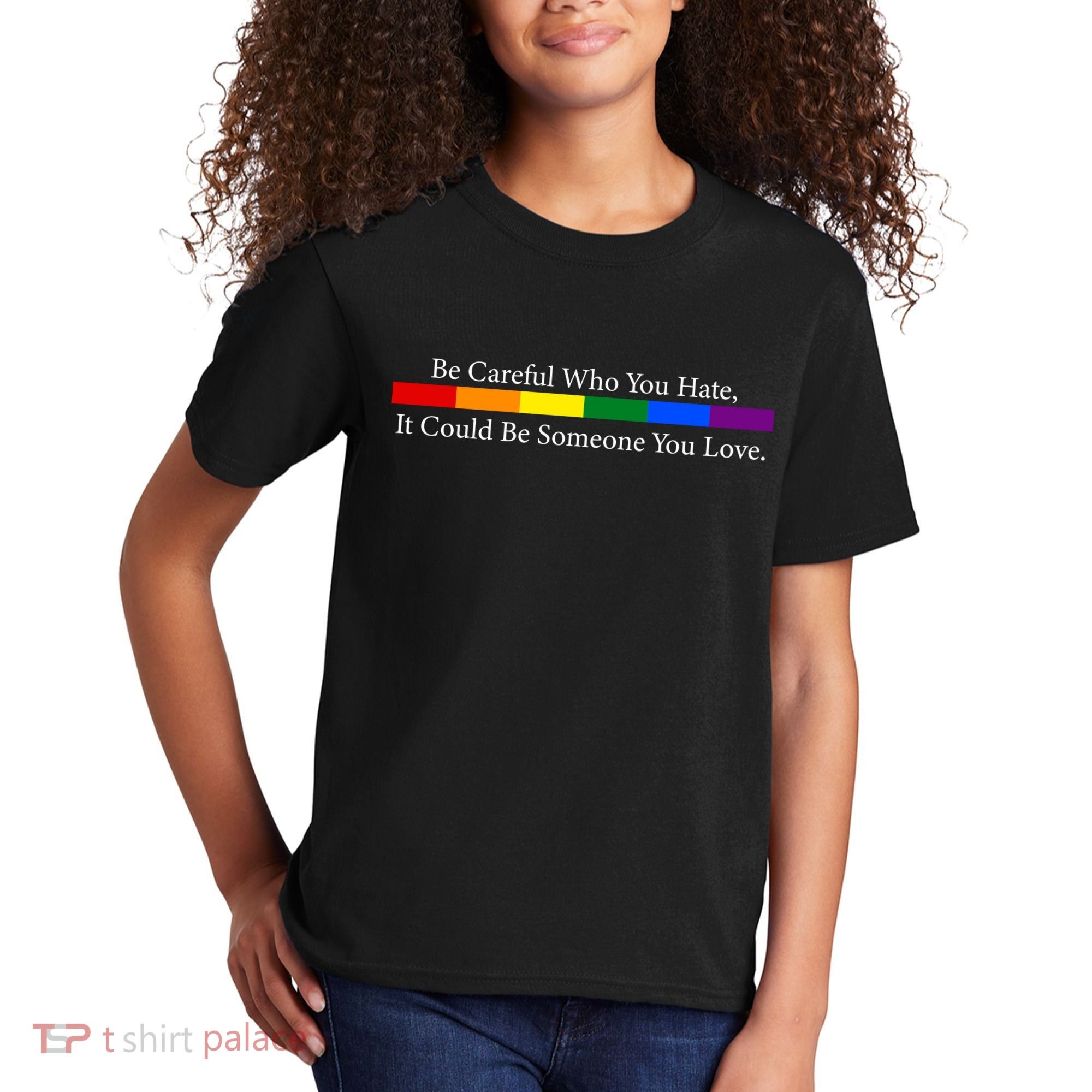 Be Careful Who You Hate, It Could Be Someone You Love Kids T-Shirt