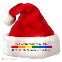Be Careful Who You Hate, It Could Be Someone You Love Santa Hat thumb 0