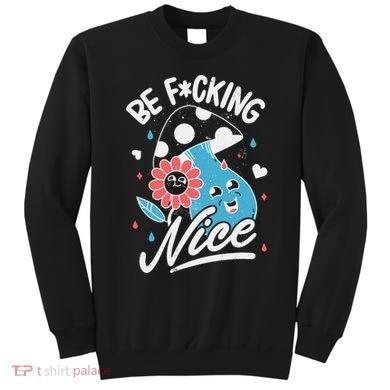 Be Fucking Nice Mushroom Flower Sweatshirt