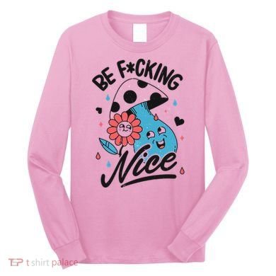 Be Fucking Nice Mushroom Flower Long Sleeve Shirt