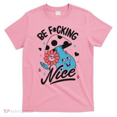 Be Fucking Nice Mushroom Flower T-Shirt