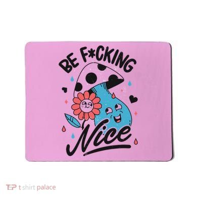 Be Fucking Nice Mushroom Flower Mousepad