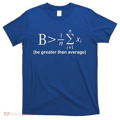 Be Greater Equation Math T-Shirt
