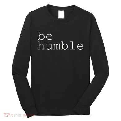 Be Humble Long Sleeve Shirt