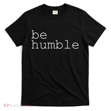 Be Humble T-Shirt