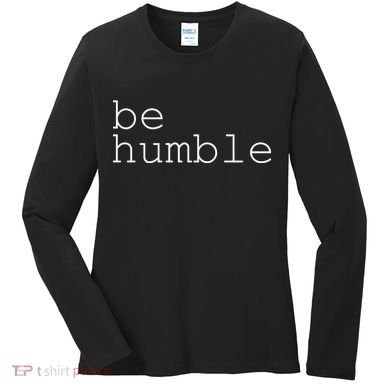 Be Humble Women's Long Sleeve Shirt