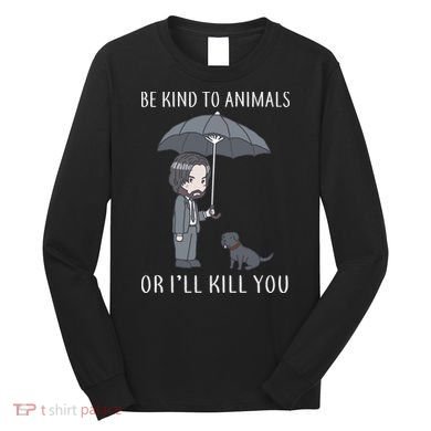 Be Kind To Animals Or I'll Kill You Long Sleeve Shirt