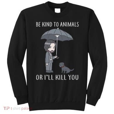 Be Kind To Animals Or I'll Kill You Sweatshirt