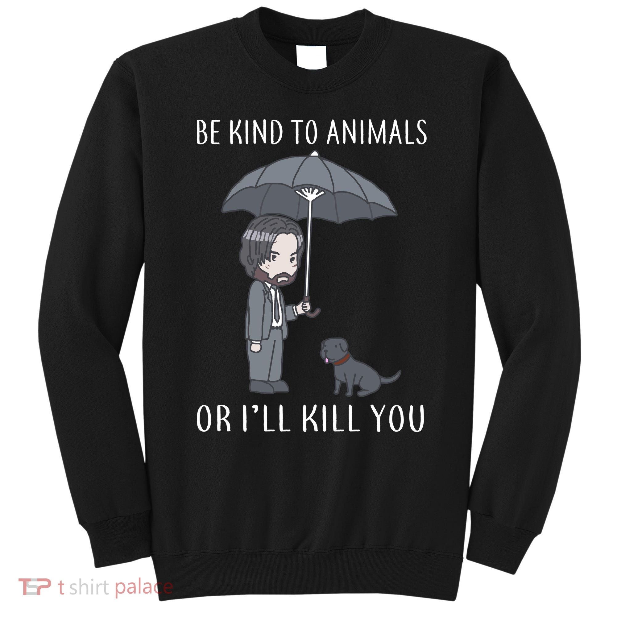 Be Kind To Animals Or I'll Kill You Sweatshirt