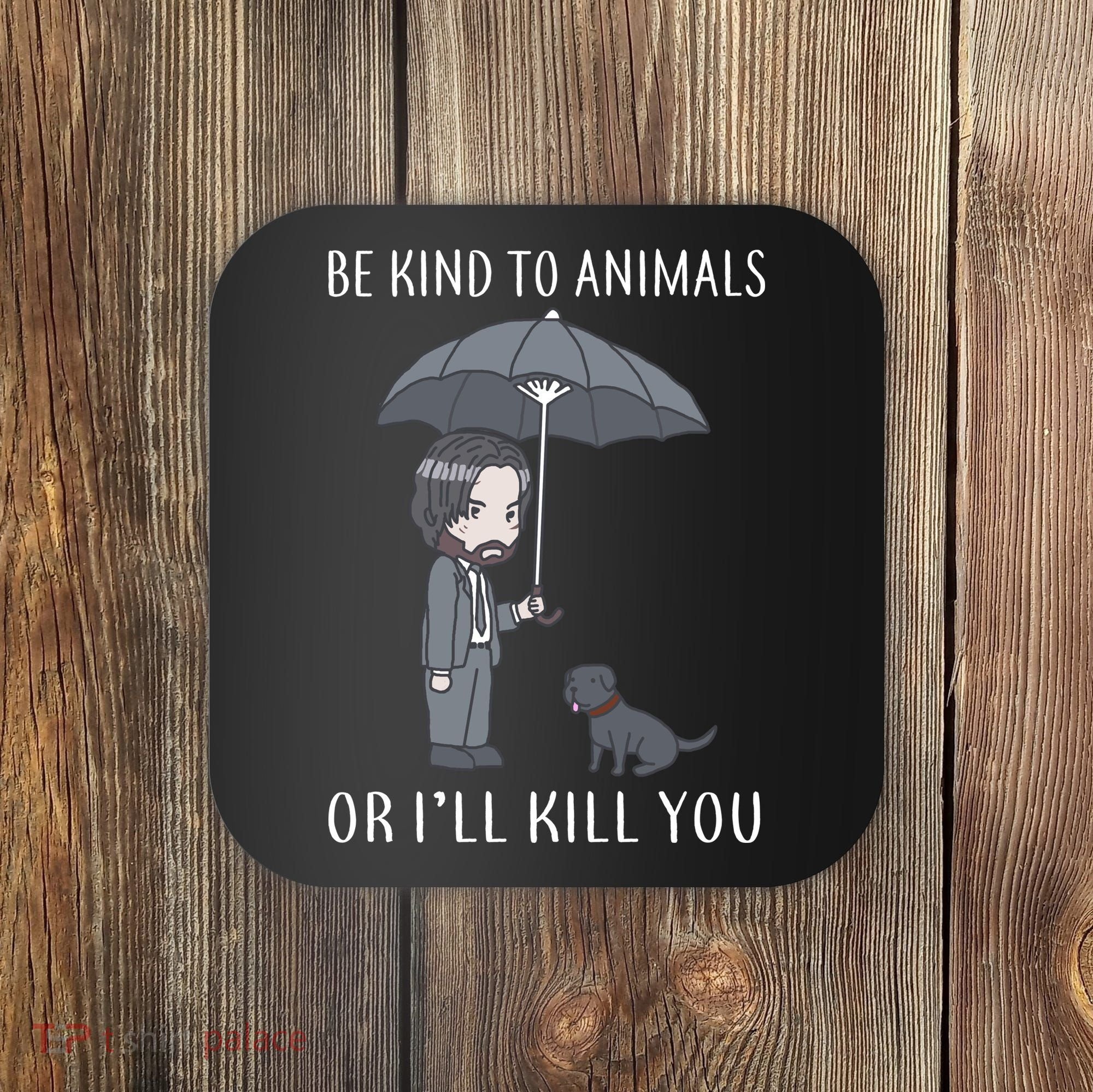 Be Kind To Animals Or I'll Kill You Coaster