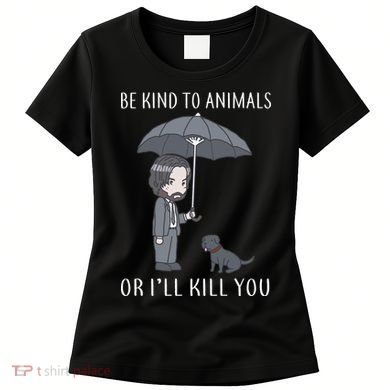 Be Kind To Animals Or I'll Kill You Women's T-Shirt
