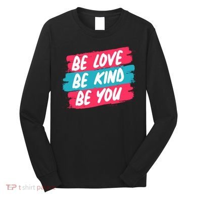 Be Love Be Kind Be You Long Sleeve Shirt