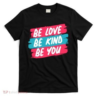 Be Love Be Kind Be You T-Shirt