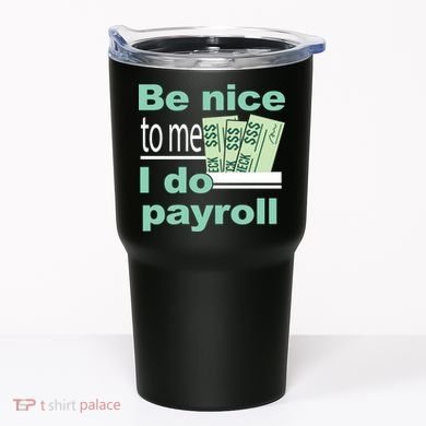 Be Nice To Me I Do Payroll Tumbler