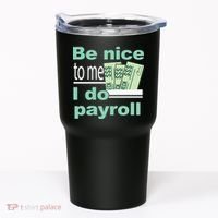 Be Nice To Me I Do Payroll Tumbler thumb 0