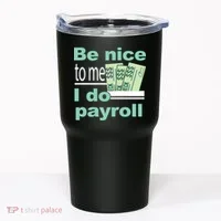 Be Nice To Me I Do Payroll Tumbler thumb 0