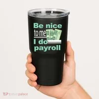 Be Nice To Me I Do Payroll Tumbler thumb 2