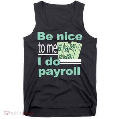 Be Nice To Me I Do Payroll Tank Top