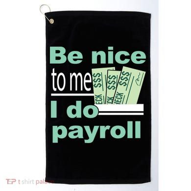 Be Nice To Me I Do Payroll Golf Towel