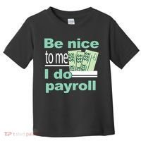 Be Nice To Me I Do Payroll Toddler T-Shirt thumb 0