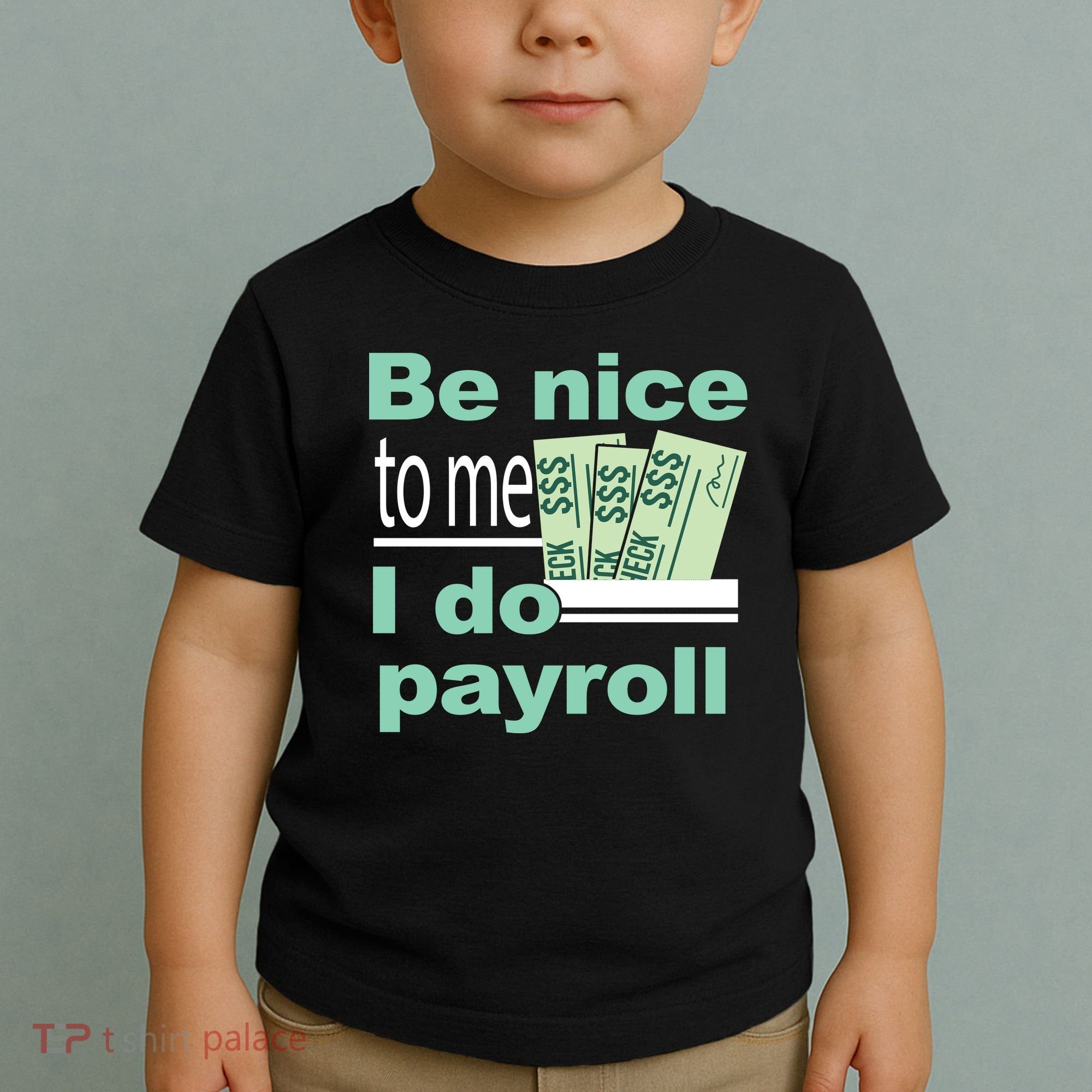 Be Nice To Me I Do Payroll Toddler T-Shirt
