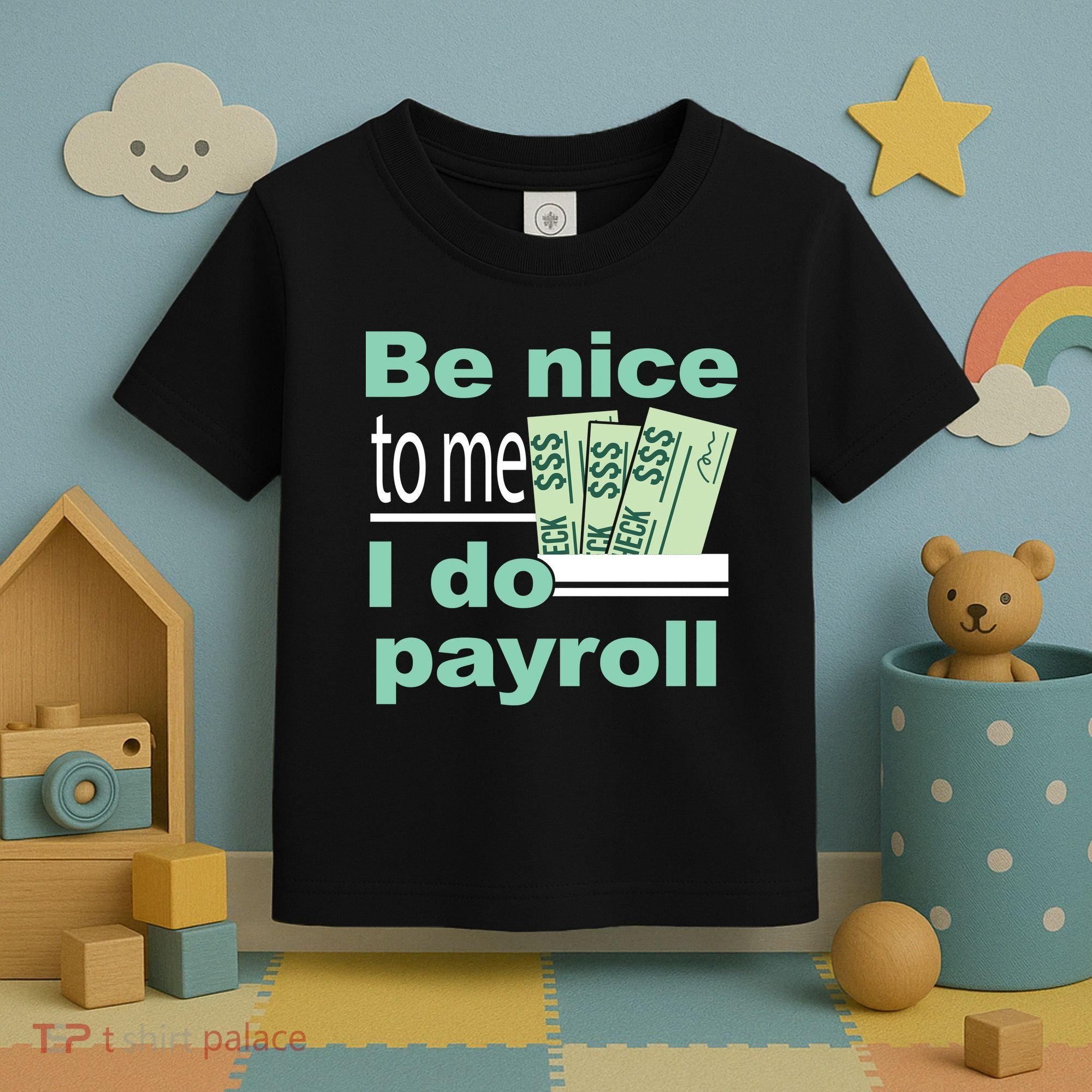 Be Nice To Me I Do Payroll Toddler T-Shirt