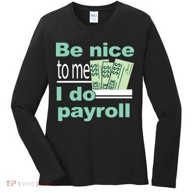 Be Nice To Me I Do Payroll Women's Long Sleeve Shirt