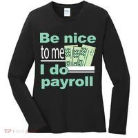 Be Nice To Me I Do Payroll Women's Long Sleeve Shirt thumb 0