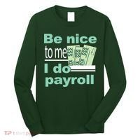 Be Nice To Me I Do Payroll Long Sleeve Shirt thumb 0