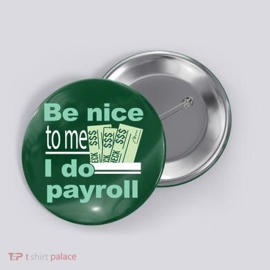 Be Nice To Me I Do Payroll Button