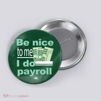 Be Nice To Me I Do Payroll Button thumb 0